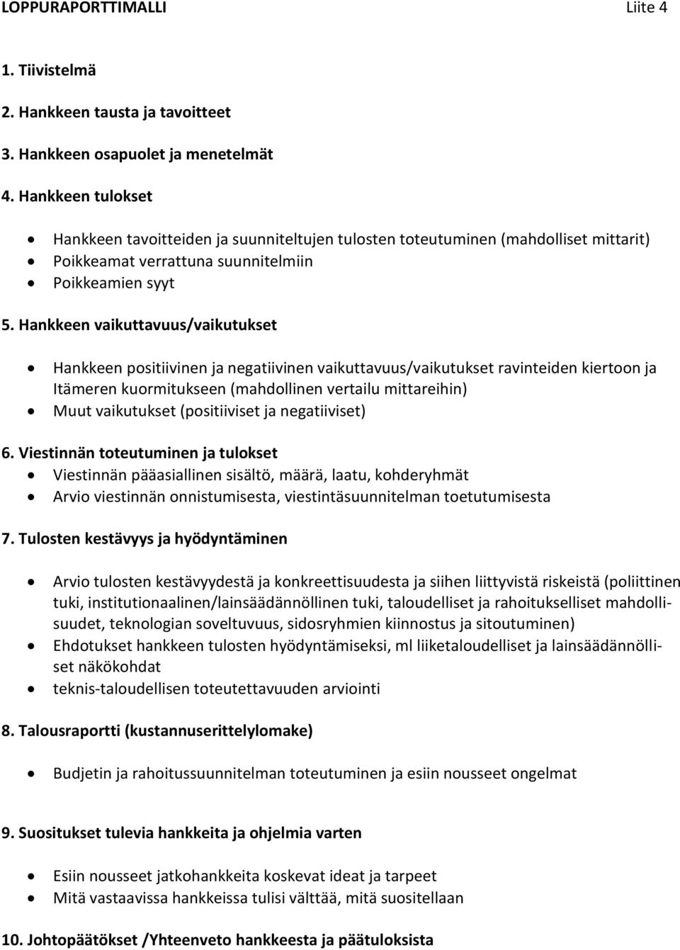Hankkeen vaikuttavuus/vaikutukset Hankkeen positiivinen ja negatiivinen vaikuttavuus/vaikutukset ravinteiden kiertoon ja Itämeren kuormitukseen (mahdollinen vertailu mittareihin) Muut vaikutukset