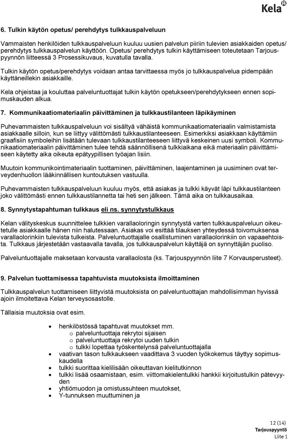 Tulkin käytön opetus/perehdytys voidaan antaa tarvittaessa myös jo tulkkauspalvelua pidempään käyttäneillekin asiakkaille.