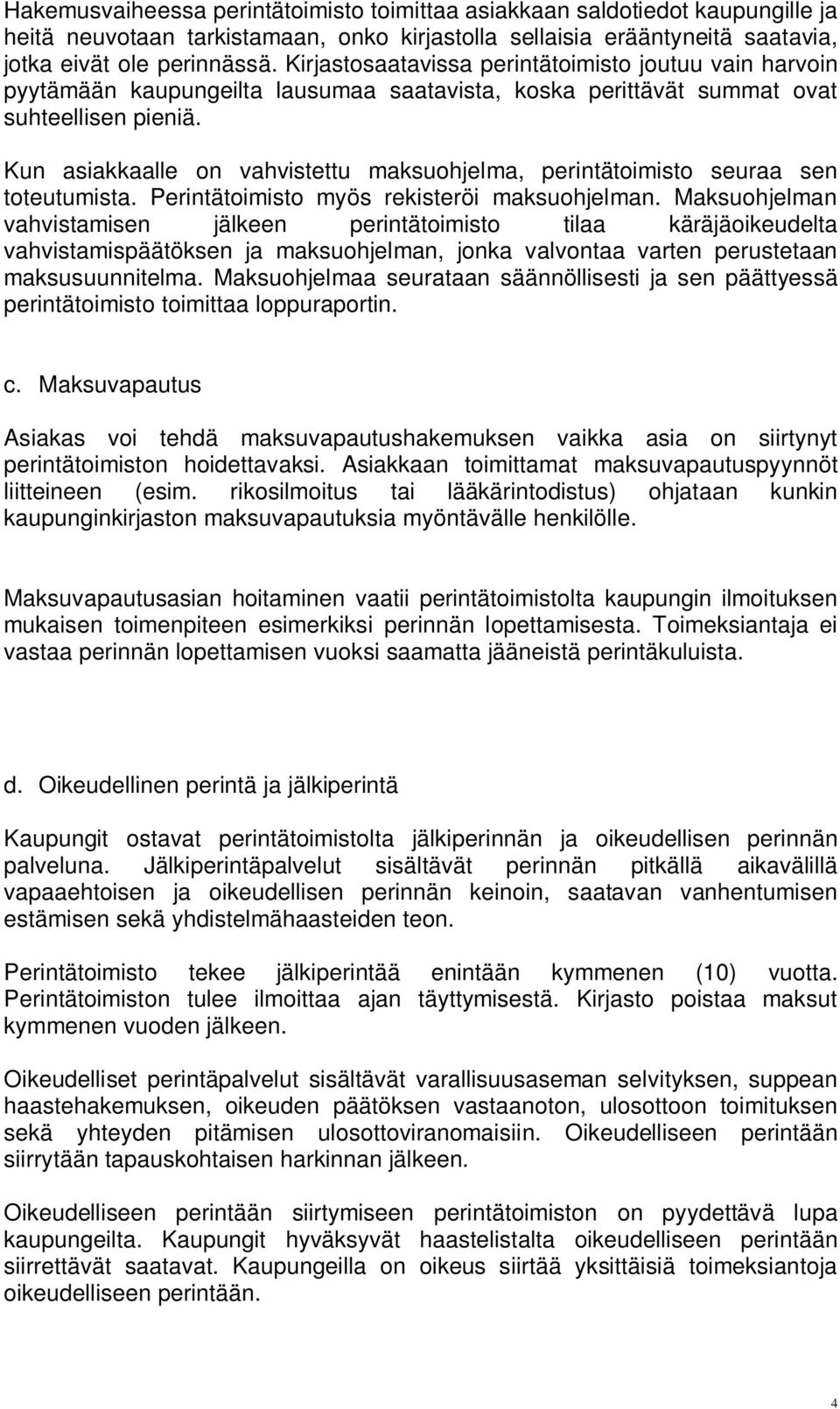 Kun asiakkaalle on vahvistettu maksuohjelma, perintätoimisto seuraa sen toteutumista. Perintätoimisto myös rekisteröi maksuohjelman.