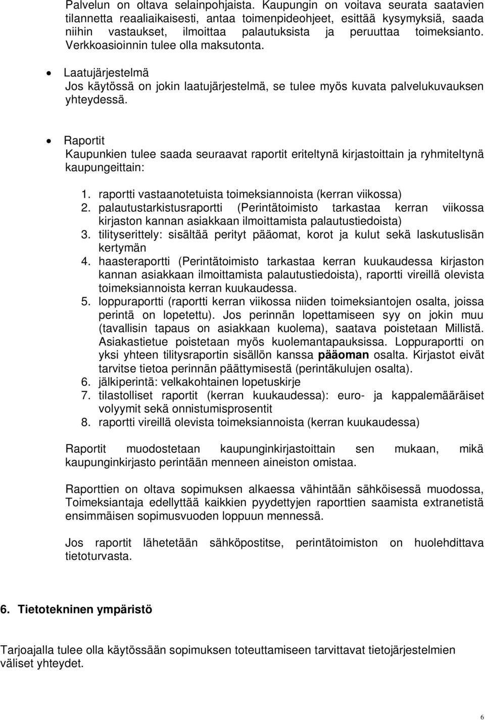 Verkkoasioinnin tulee olla maksutonta. Laatujärjestelmä Jos käytössä on jokin laatujärjestelmä, se tulee myös kuvata palvelukuvauksen yhteydessä.