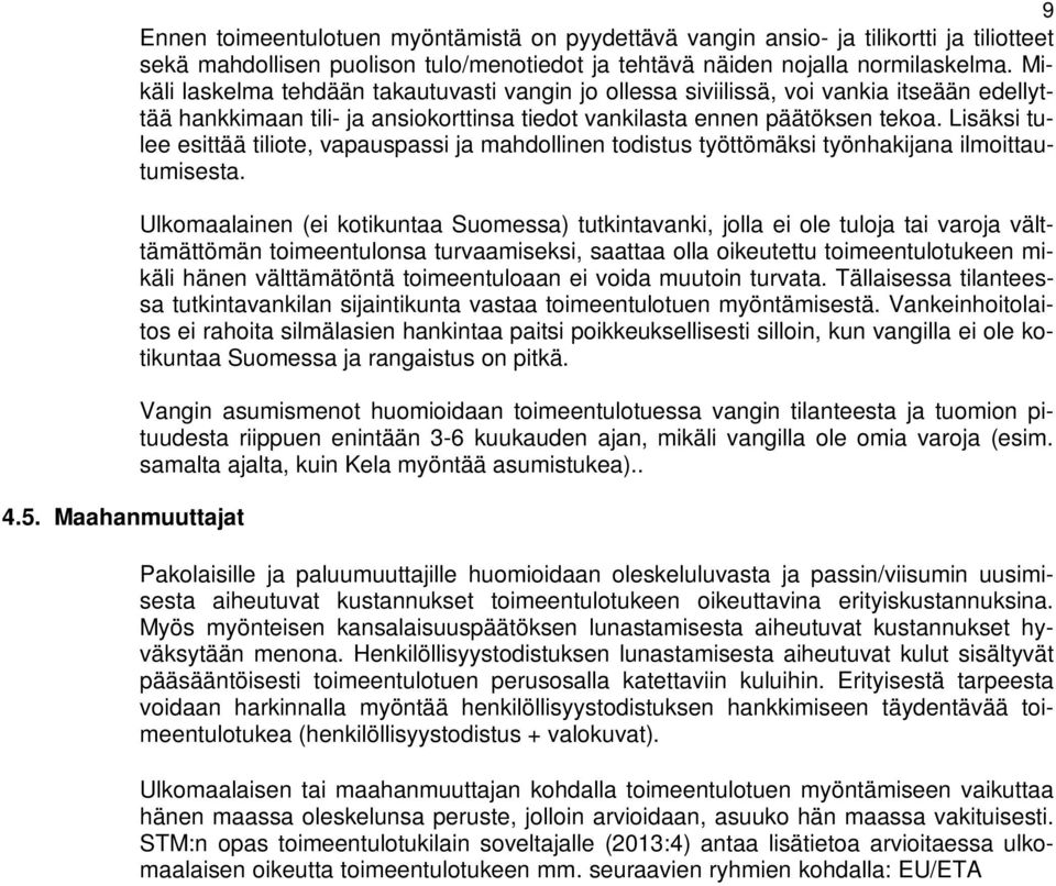 Mikäli laskelma tehdään takautuvasti vangin jo ollessa siviilissä, voi vankia itseään edellyttää hankkimaan tili- ja ansiokorttinsa tiedot vankilasta ennen päätöksen tekoa.