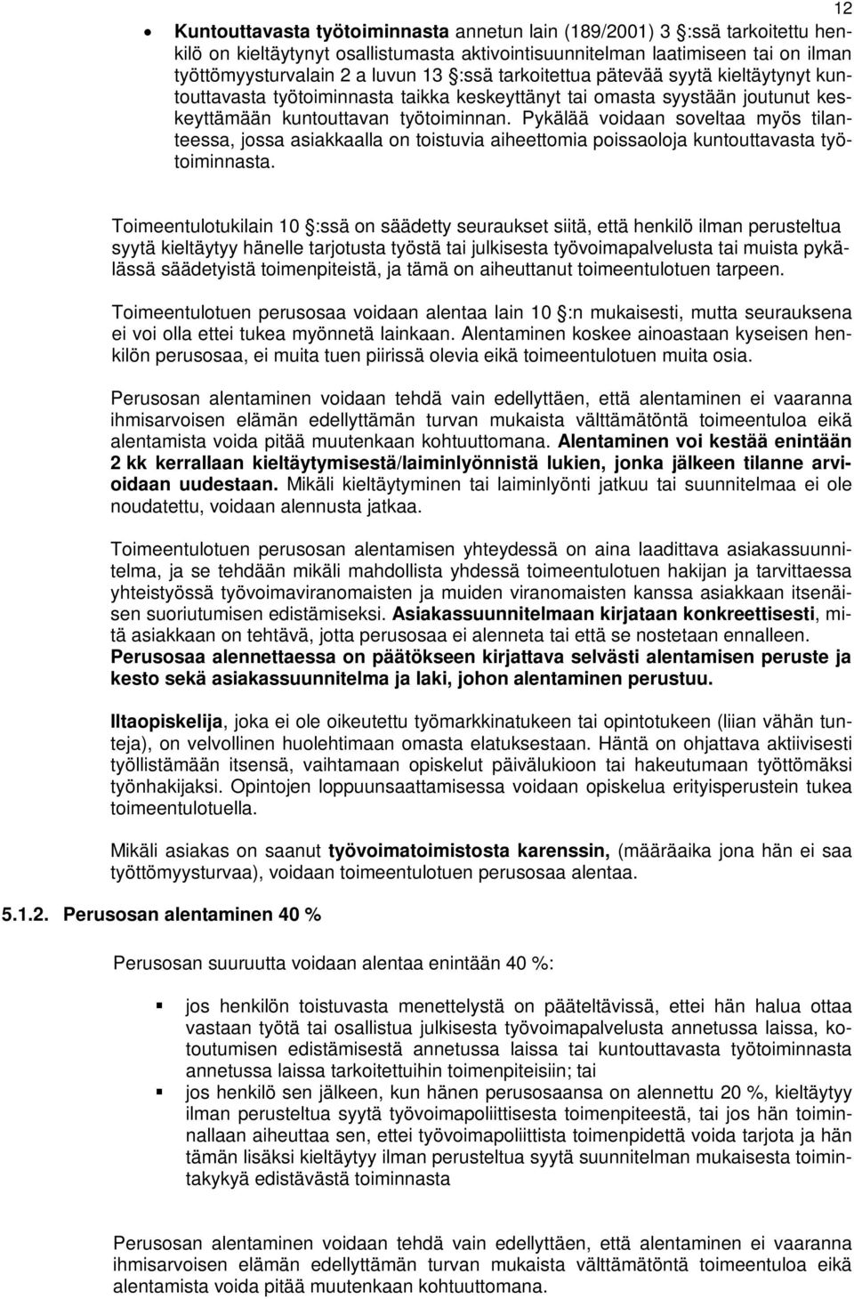 Pykälää voidaan soveltaa myös tilanteessa, jossa asiakkaalla on toistuvia aiheettomia poissaoloja kuntouttavasta työtoiminnasta.