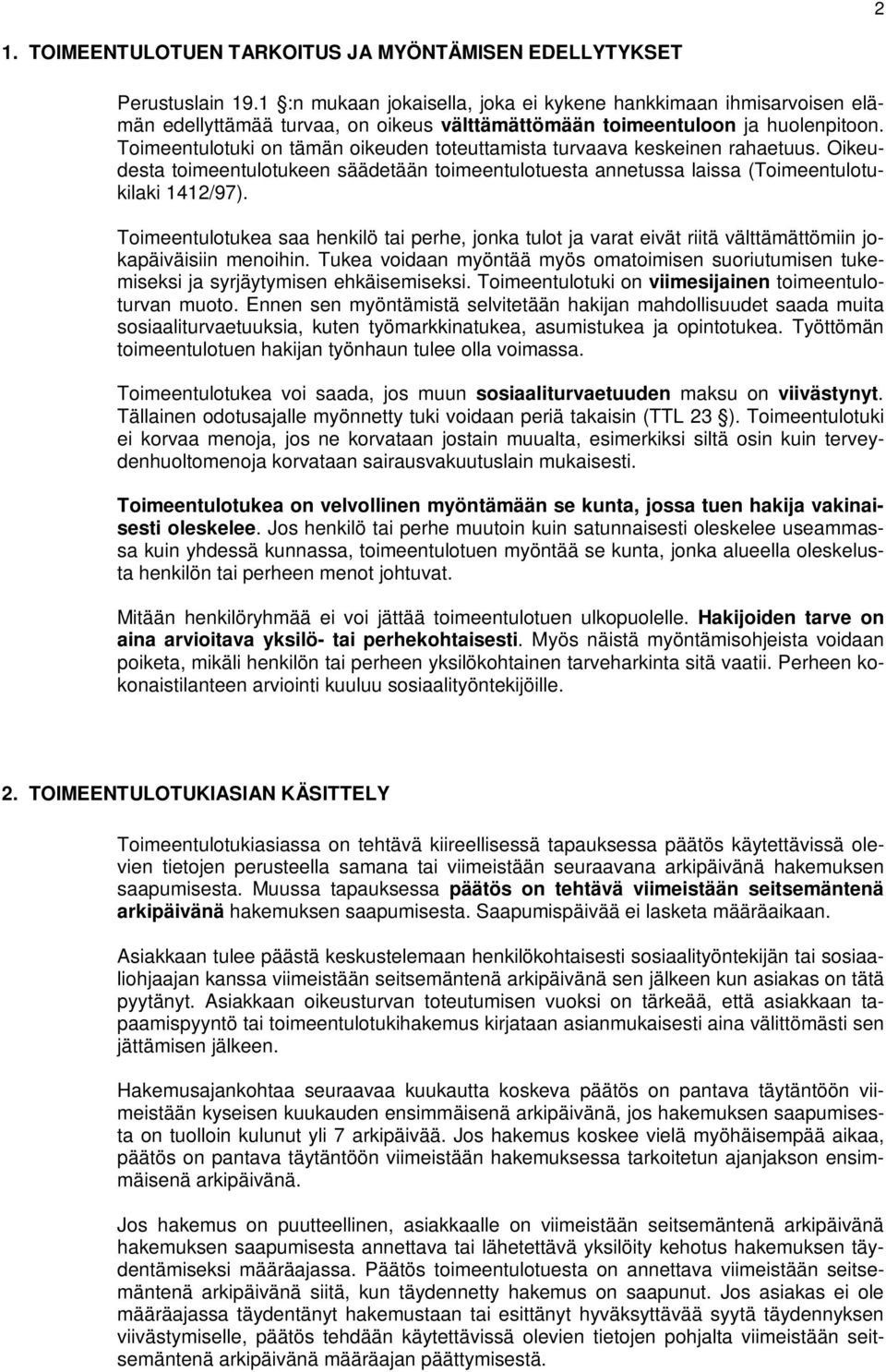 Toimeentulotuki on tämän oikeuden toteuttamista turvaava keskeinen rahaetuus. Oikeudesta toimeentulotukeen säädetään toimeentulotuesta annetussa laissa (Toimeentulotukilaki 1412/97).