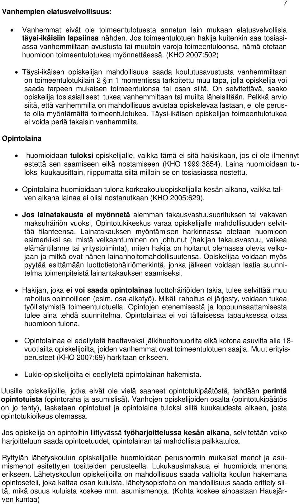 (KHO 2007:502) Täysi-ikäisen opiskelijan mahdollisuus saada koulutusavustusta vanhemmiltaan on toimeentulotukilain 2 :n 1 momentissa tarkoitettu muu tapa, jolla opiskelija voi saada tarpeen mukaisen