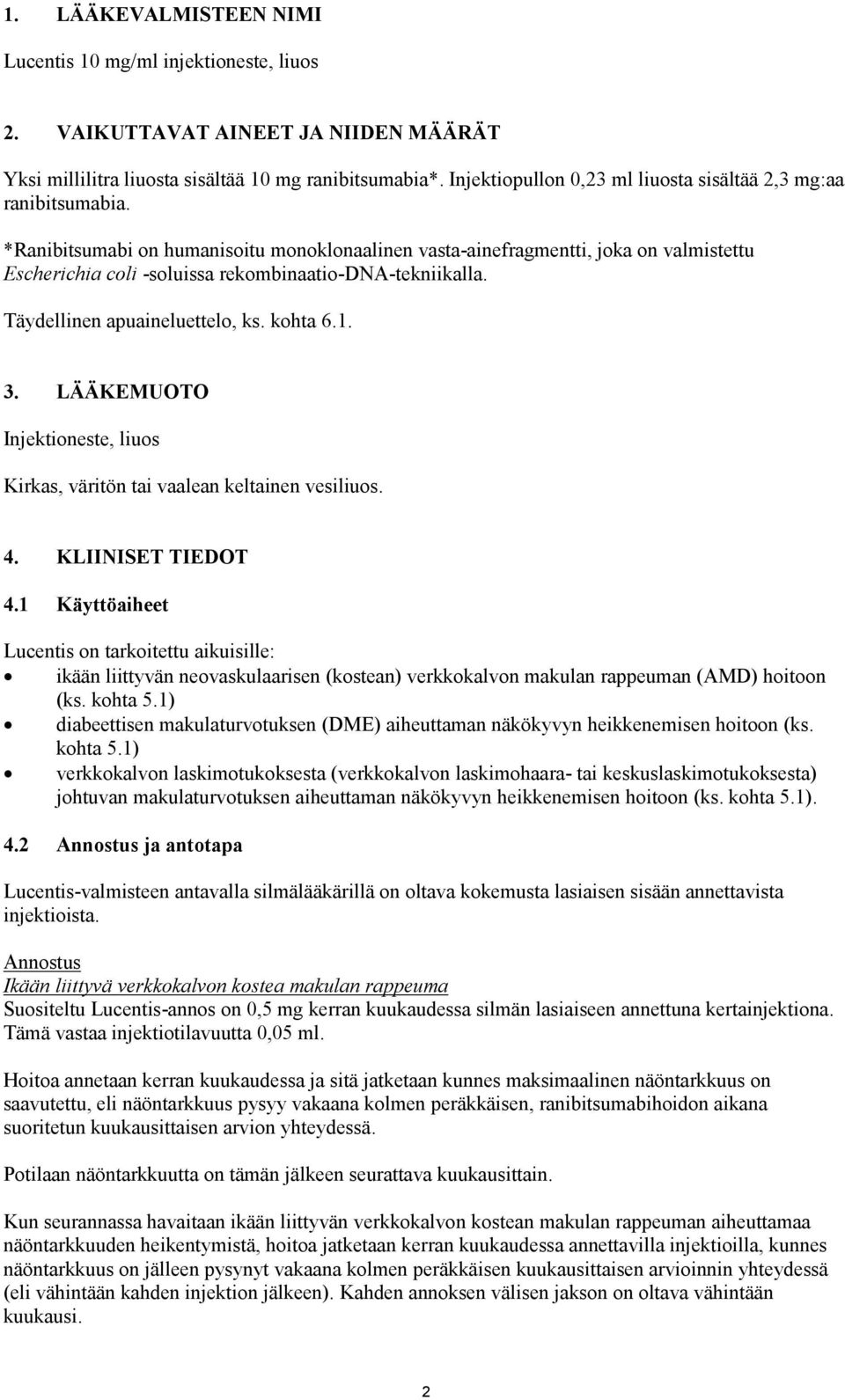 *Ranibitsumabi on humanisoitu monoklonaalinen vasta-ainefragmentti, joka on valmistettu Escherichia coli -soluissa rekombinaatio-dna-tekniikalla. Täydellinen apuaineluettelo, ks. kohta 6.1. 3.