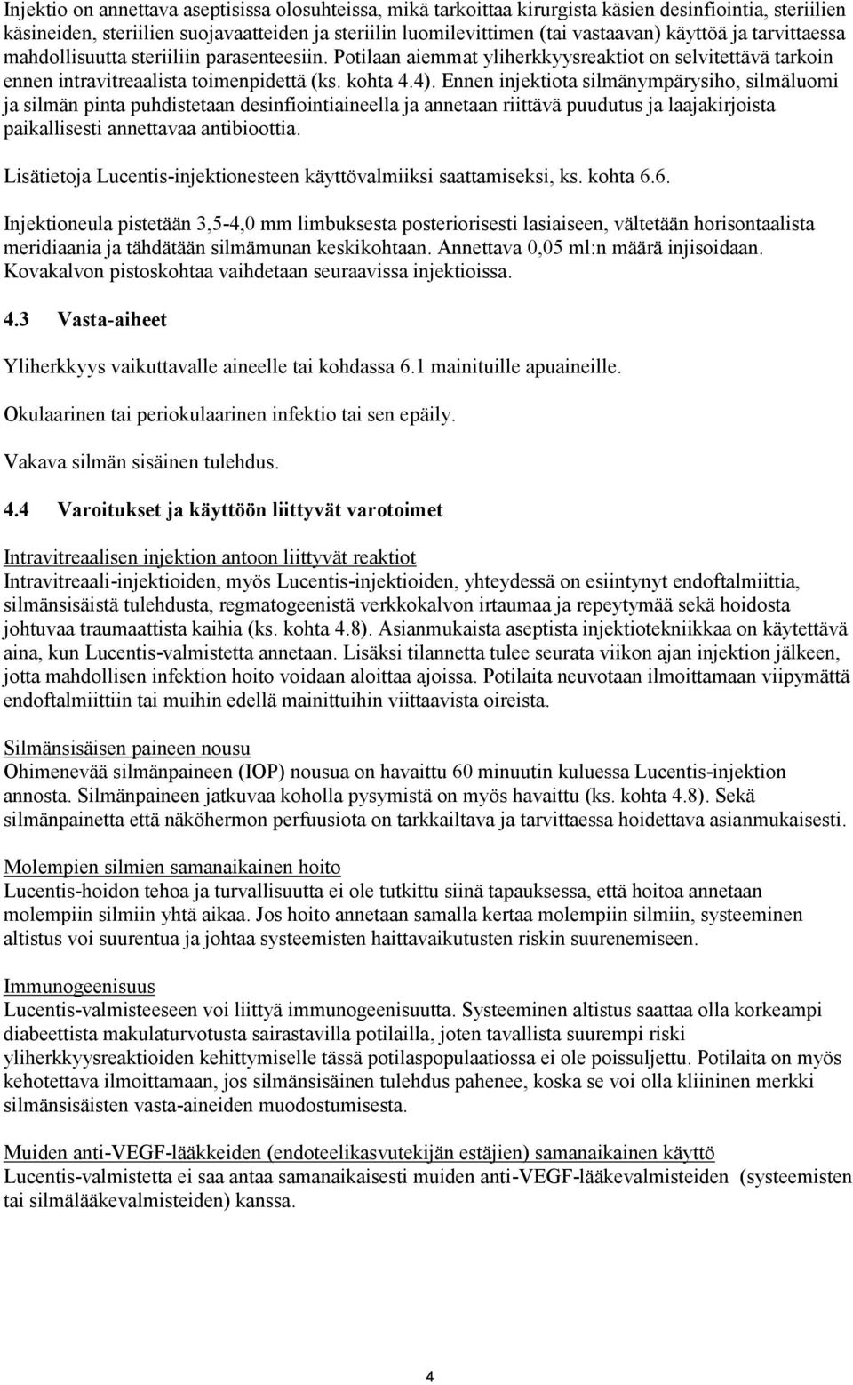 Ennen injektiota silmänympärysiho, silmäluomi ja silmän pinta puhdistetaan desinfiointiaineella ja annetaan riittävä puudutus ja laajakirjoista paikallisesti annettavaa antibioottia.