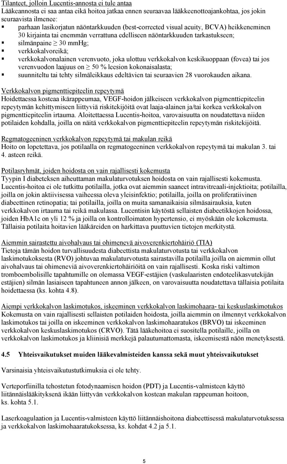 verkkokalvonalainen verenvuoto, joka ulottuu verkkokalvon keskikuoppaan (fovea) tai jos verenvuodon laajuus on 50 % leesion kokonaisalasta; suunniteltu tai tehty silmäleikkaus edeltävien tai