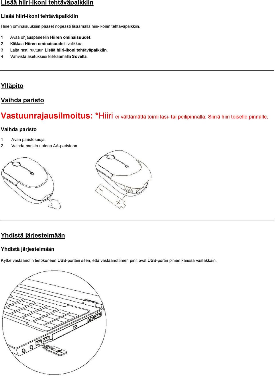 Ylläpito Vaihda paristo Vastuunrajausilmoitus: *Hiiri ei välttämättä toimi lasi- tai peilipinnalla. Siirrä hiiri toiselle pinnalle.