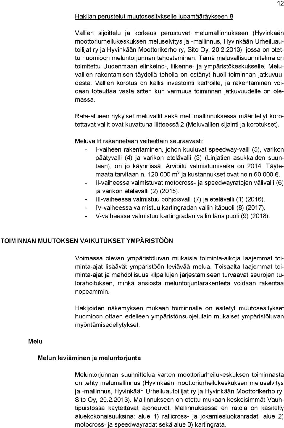 Tämä meluvallisuunnitelma on toimitettu Uudenmaan elinkeino-, liikenne- ja ympäristökeskukselle. Meluvallien rakentamisen täydellä teholla on estänyt huoli toiminnan jatkuvuudesta.