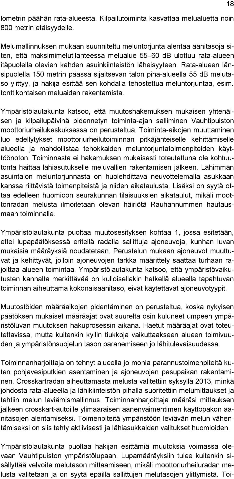 Rata-alueen länsipuolella 150 metrin päässä sijaitsevan talon piha-alueella 55 db melutaso ylittyy, ja hakija esittää sen kohdalla tehostettua meluntorjuntaa, esim.