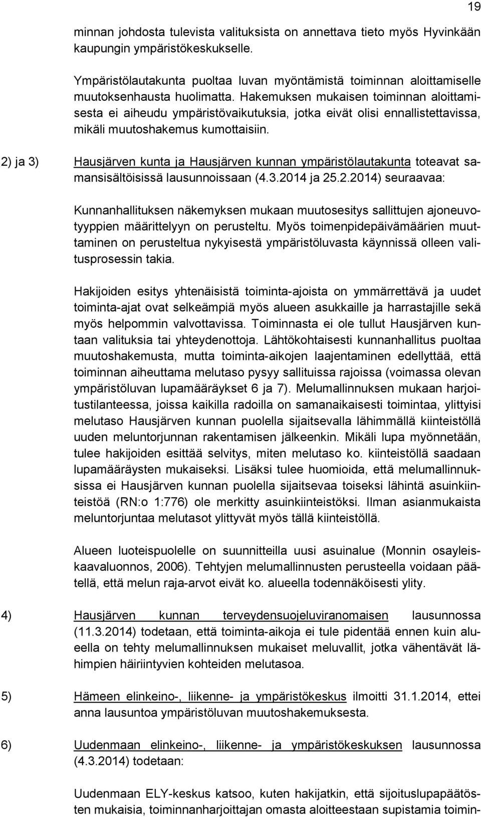 Hakemuksen mukaisen toiminnan aloittamisesta ei aiheudu ympäristövaikutuksia, jotka eivät olisi ennallistettavissa, mikäli muutoshakemus kumottaisiin.