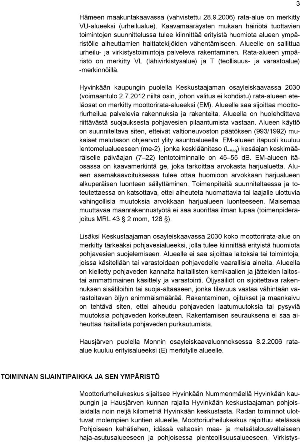 Alueelle on sallittua urheilu- ja virkistystoimintoja palveleva rakentaminen. Rata-alueen ympäristö on merkitty VL (lähivirkistysalue) ja T (teollisuus- ja varastoalue) -merkinnöillä.