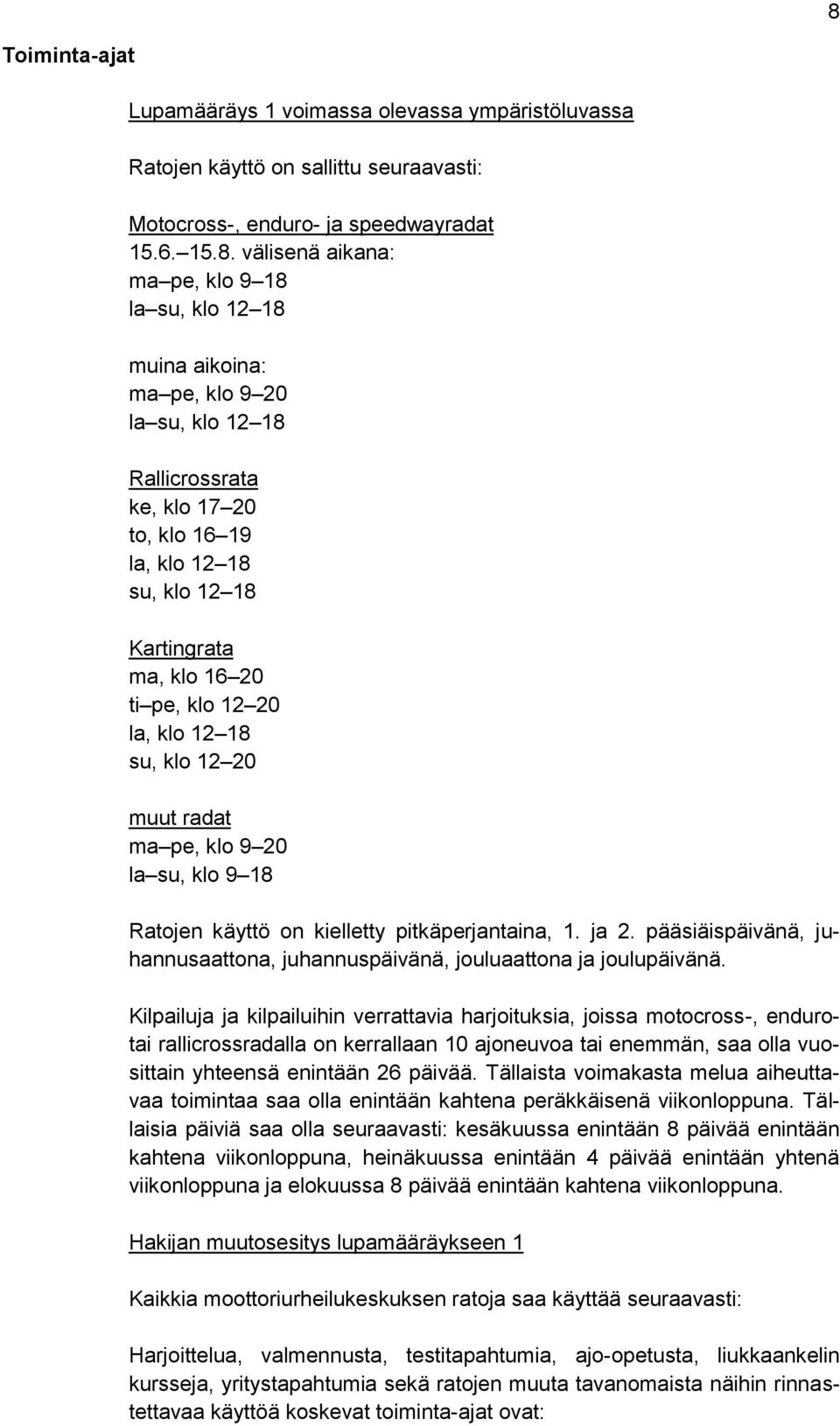 muut radat ma pe, klo 9 20 la su, klo 9 18 Ratojen käyttö on kielletty pitkäperjantaina, 1. ja 2. pääsiäispäivänä, juhannusaattona, juhannuspäivänä, jouluaattona ja joulupäivänä.