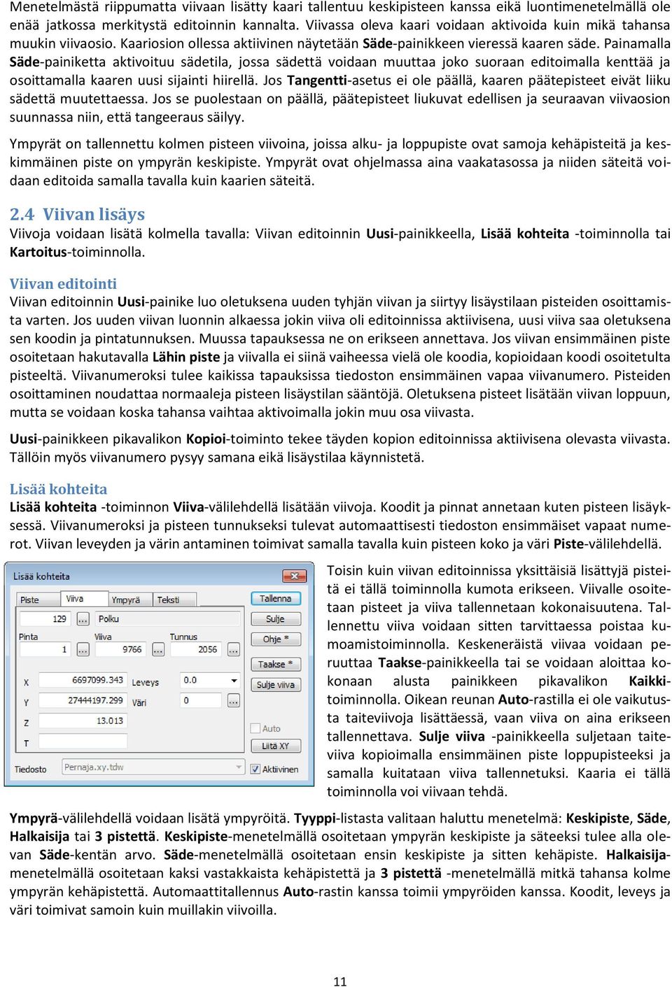 Painamalla Säde-painiketta aktivoituu sädetila, jossa sädettä voidaan muuttaa joko suoraan editoimalla kenttää ja osoittamalla kaaren uusi sijainti hiirellä.