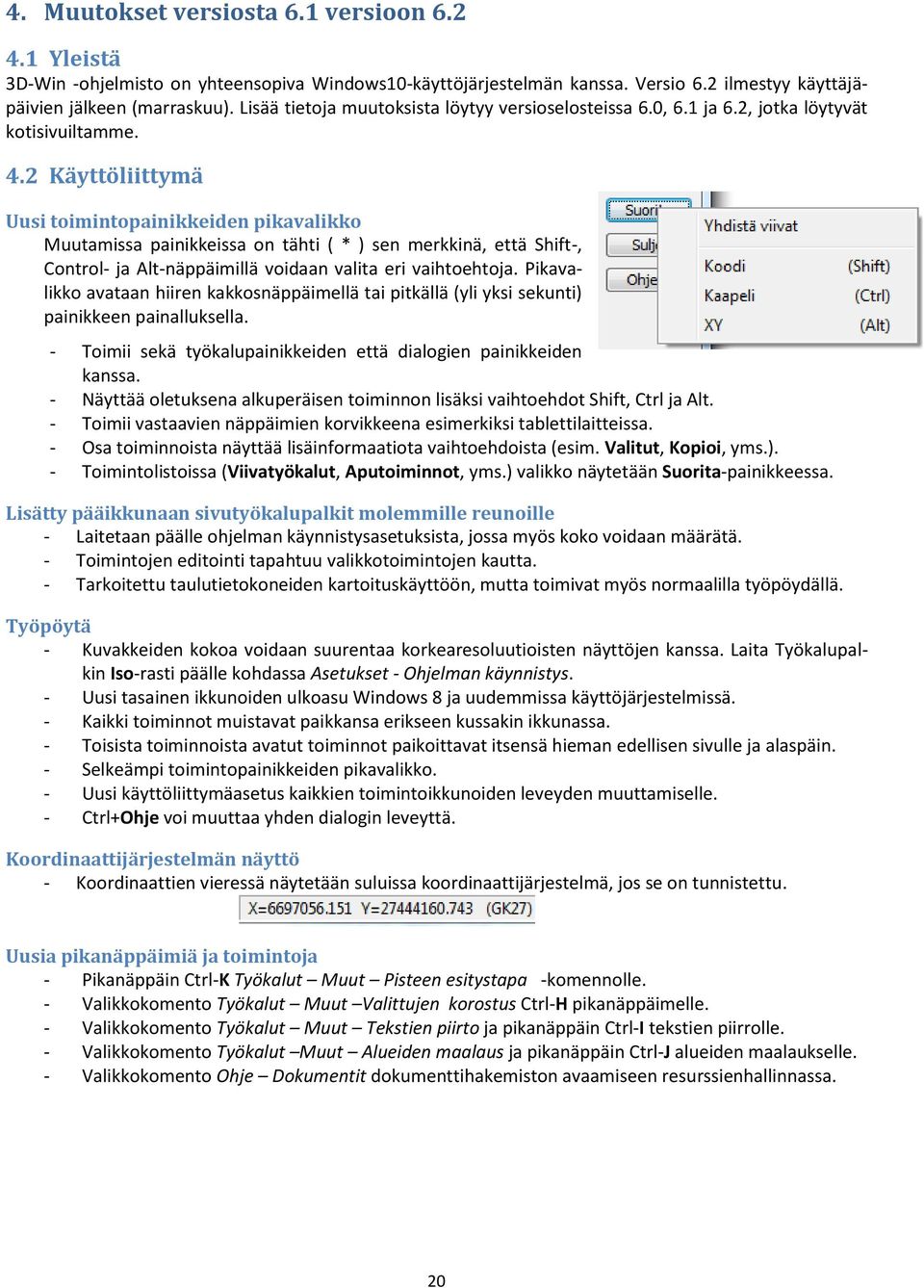 2 Käyttöliittymä Uusi toimintopainikkeiden pikavalikko Muutamissa painikkeissa on tähti ( * ) sen merkkinä, että Shift-, Control- ja Alt-näppäimillä voidaan valita eri vaihtoehtoja.
