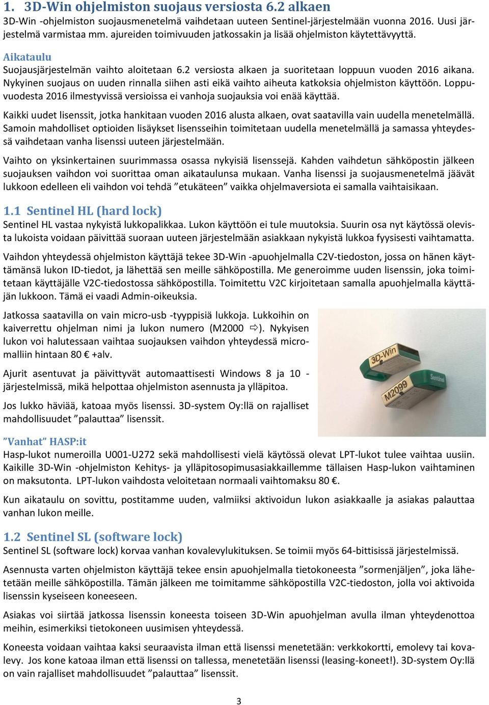 Nykyinen suojaus on uuden rinnalla siihen asti eikä vaihto aiheuta katkoksia ohjelmiston käyttöön. Loppuvuodesta 2016 ilmestyvissä versioissa ei vanhoja suojauksia voi enää käyttää.