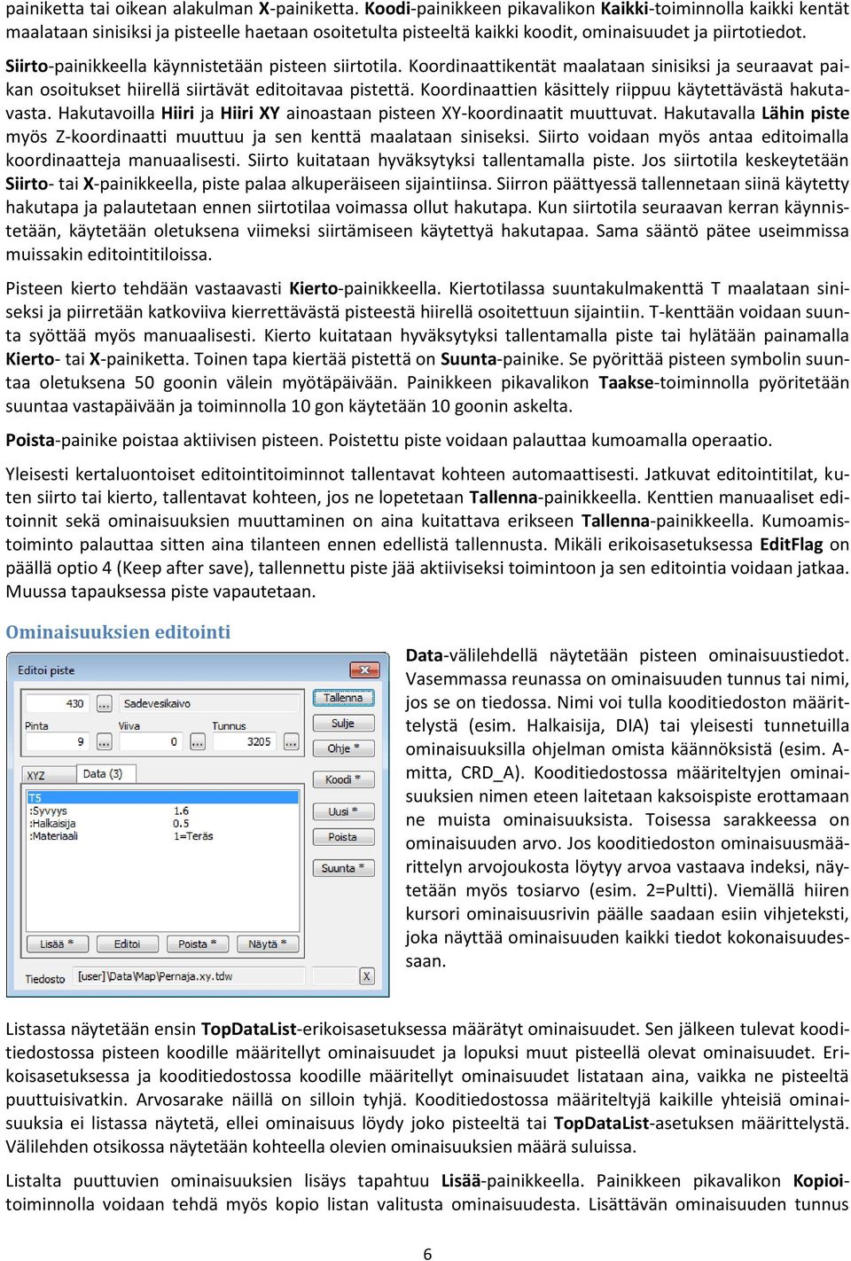Siirto-painikkeella käynnistetään pisteen siirtotila. Koordinaattikentät maalataan sinisiksi ja seuraavat paikan osoitukset hiirellä siirtävät editoitavaa pistettä.
