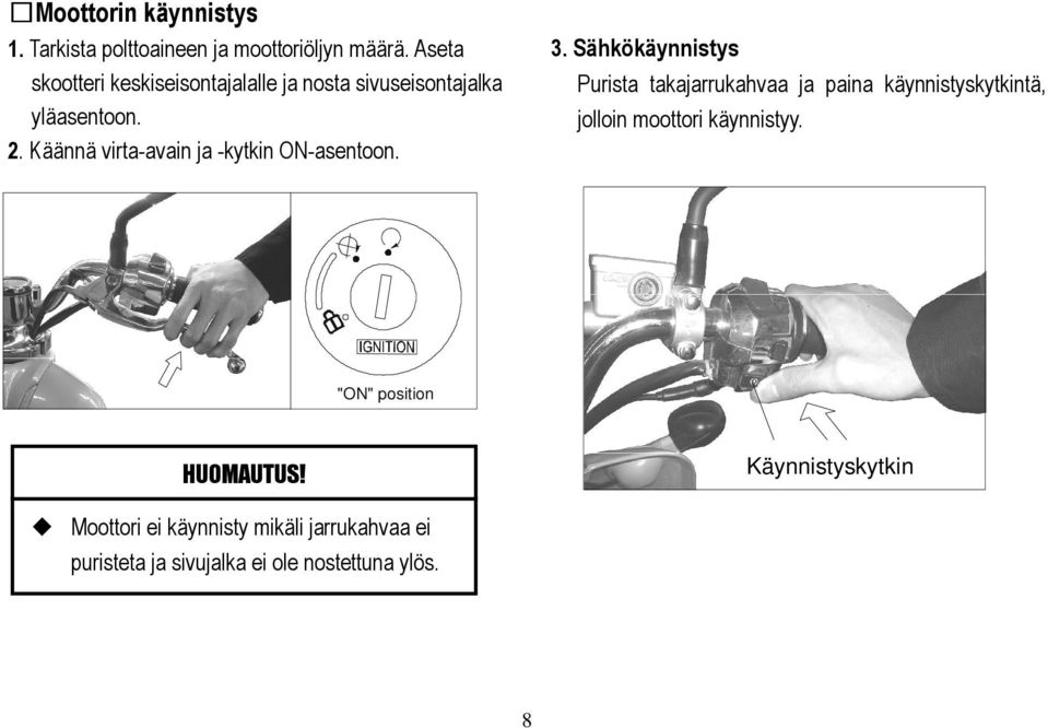 Käännä virta-avain ja -kytkin ON-asentoon. 3.