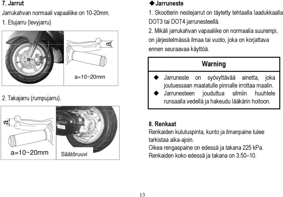 a=10~20mm Warning Jarruneste on syövyttävää ainetta, joka joutuessaan maalatulle pinnalle irrottaa maalin.