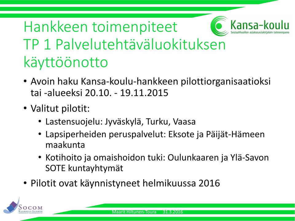2015 Valitut pilotit: Lastensuojelu: Jyväskylä, Turku, Vaasa Lapsiperheiden peruspalvelut: Eksote
