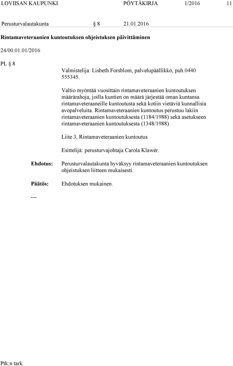 Valtio myöntää vuosittain rintamaveteraanien kuntoutuksen määrärahoja, joilla kuntien on määrä järjestää oman kuntansa rintamaveteraaneille kuntoutusta sekä kotiin vietäviä kunnallisia