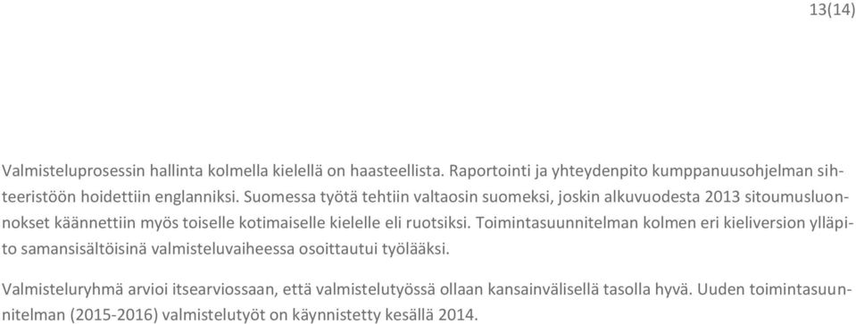 Suomessa työtä tehtiin valtaosin suomeksi, joskin alkuvuodesta 2013 sitoumusluonnokset käännettiin myös toiselle kotimaiselle kielelle eli ruotsiksi.
