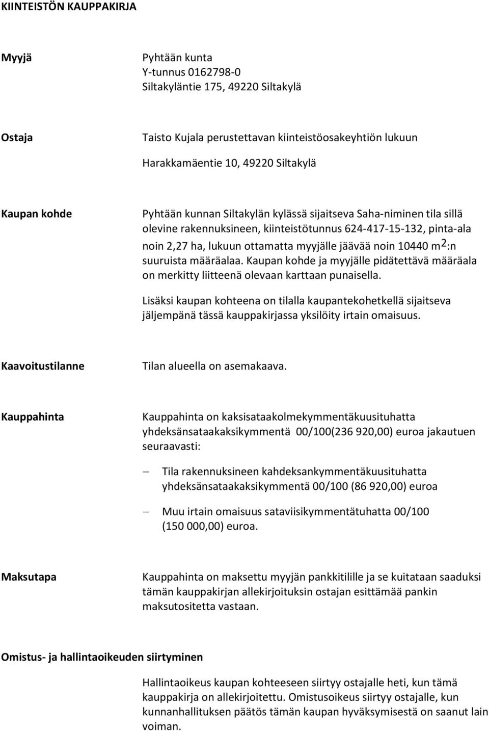 noin 10440 m 2 :n suuruista määräalaa. Kaupan kohde ja myyjälle pidätettävä määräala on merkitty liitteenä olevaan karttaan punaisella.