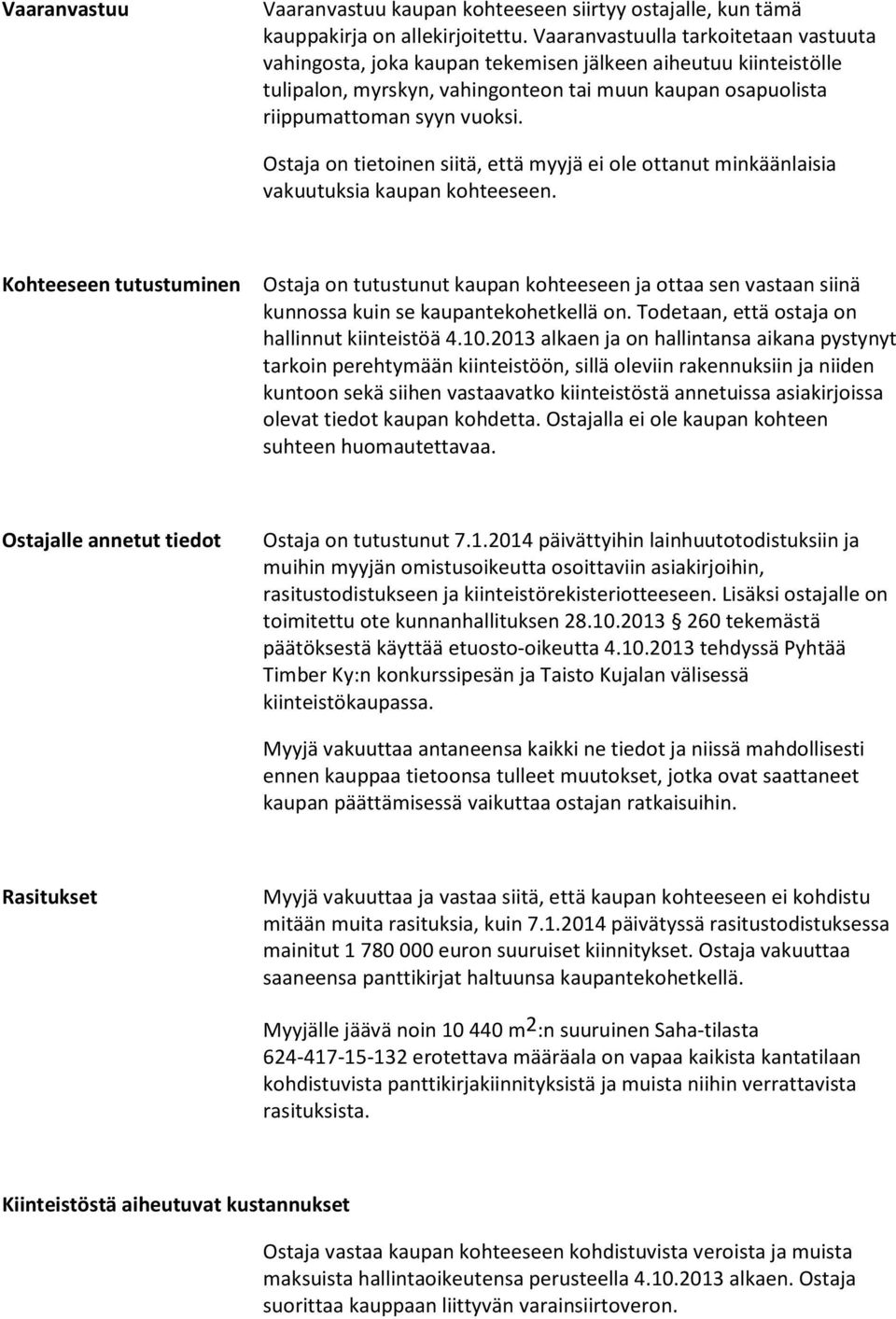 Ostaja on tietoinen siitä, että myyjä ei ole ottanut minkäänlaisia vakuutuksia kaupan kohteeseen.