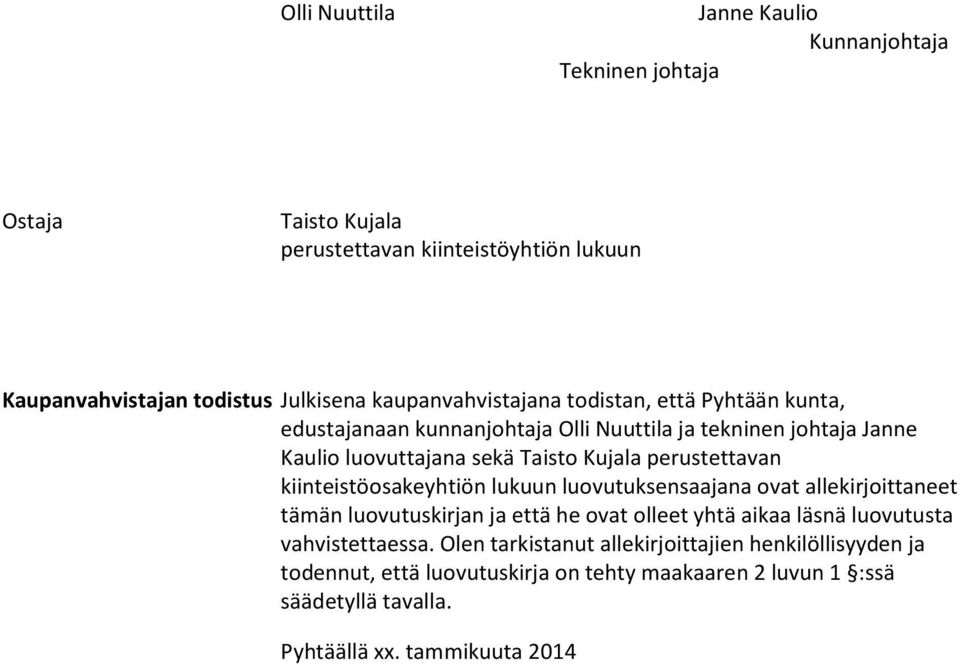 perustettavan kiinteistöosakeyhtiön lukuun luovutuksensaajana ovat allekirjoittaneet tämän luovutuskirjan ja että he ovat olleet yhtä aikaa läsnä luovutusta