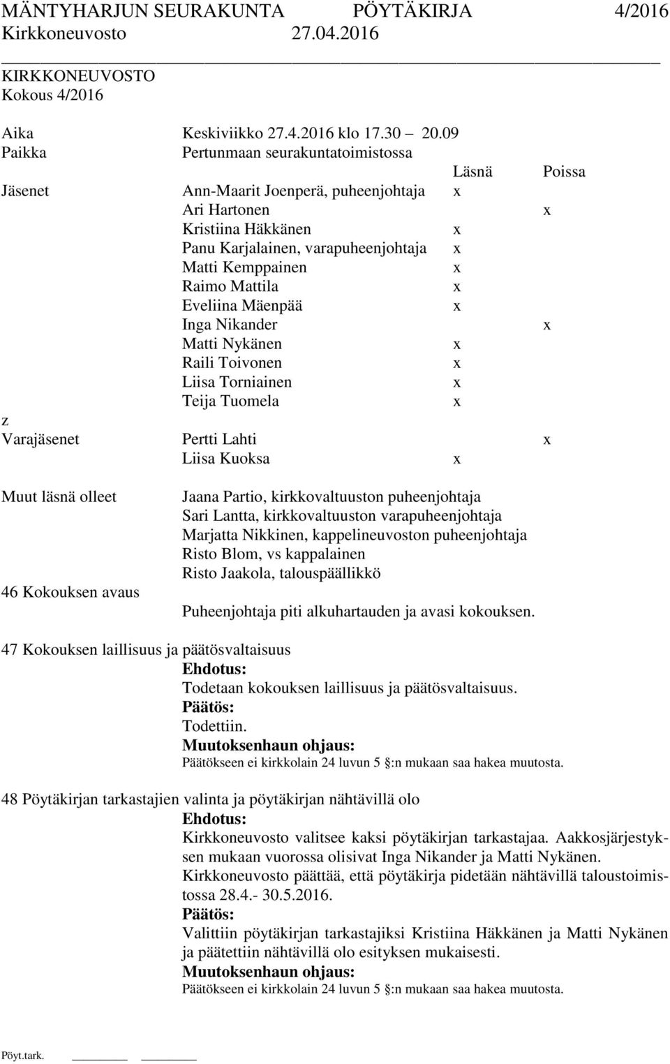 Eveliina Mäenpää Inga Nikander Matti Nykänen Raili Toivonen Liisa Torniainen Teija Tuomela z Varajäsenet Pertti Lahti Liisa Kuoksa Muut läsnä olleet 46 Kokouksen avaus Jaana Partio, kirkkovaltuuston