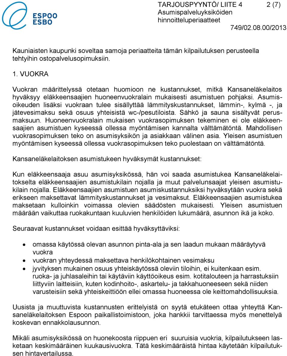 Asumisoikeuden lisäksi vuokraan tulee sisällyttää lämmityskustannukset, lämmin-, kylmä -, ja jätevesimaksu sekä osuus yhteisistä wc-/pesutiloista. Sähkö ja sauna sisältyvät perusmaksuun.