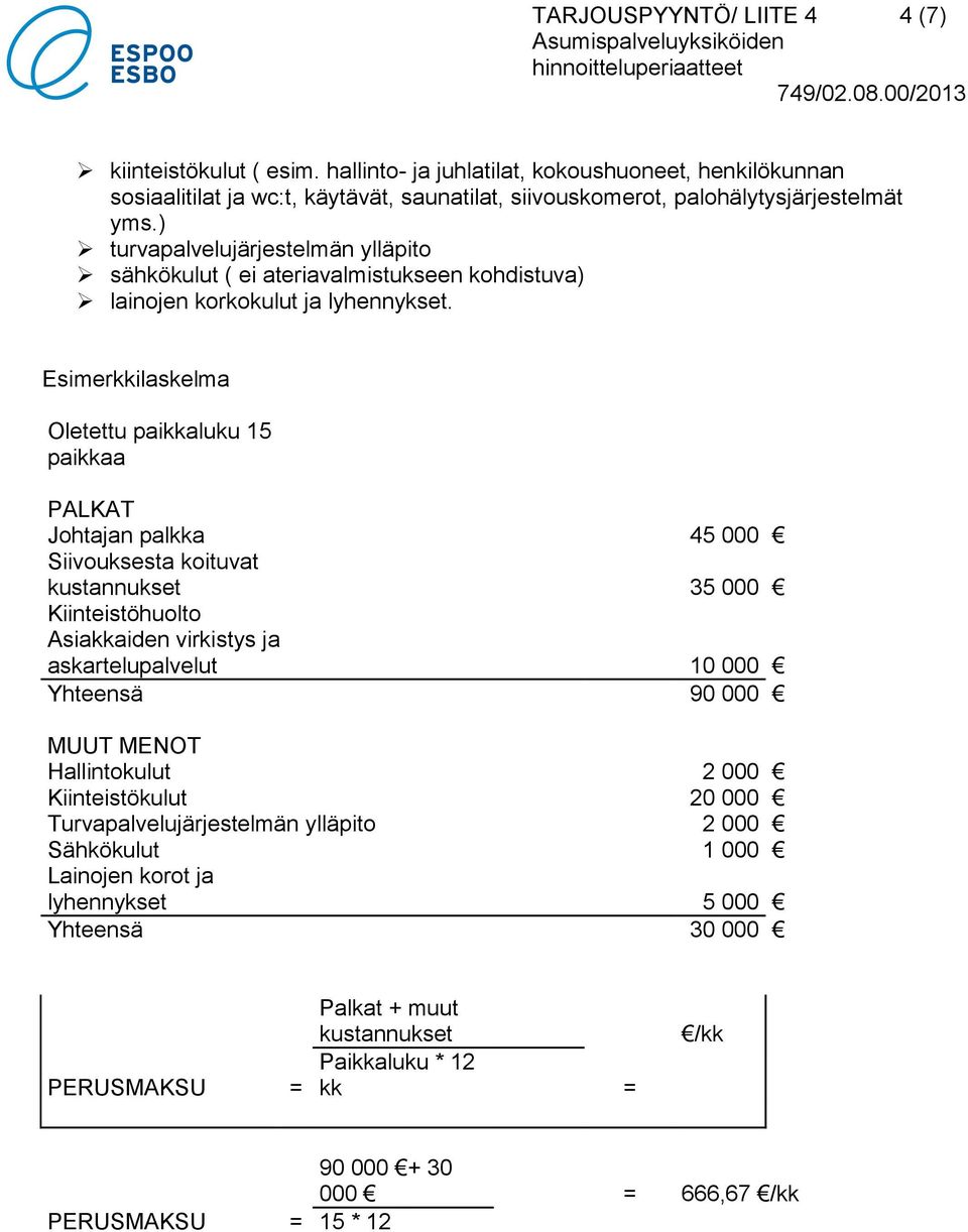 ) turvapalvelujärjestelmän ylläpito sähkökulut ( ei ateriavalmistukseen kohdistuva) lainojen korkokulut ja lyhennykset.