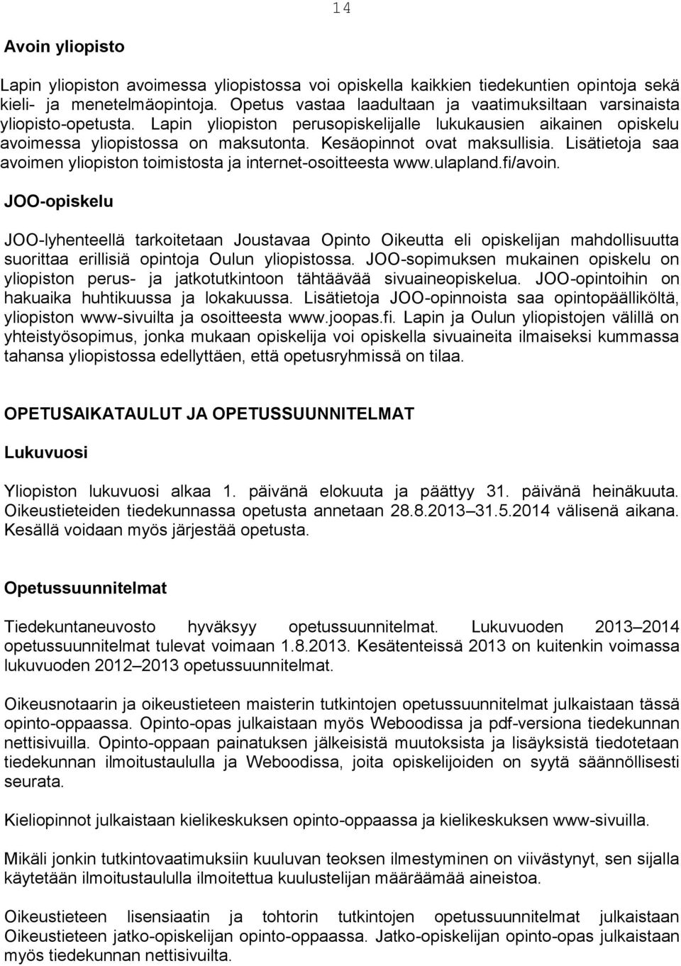 Kesäopinnot ovat maksullisia. Lisätietoja saa avoimen yliopiston toimistosta ja internet-osoitteesta www.ulapland.fi/avoin.