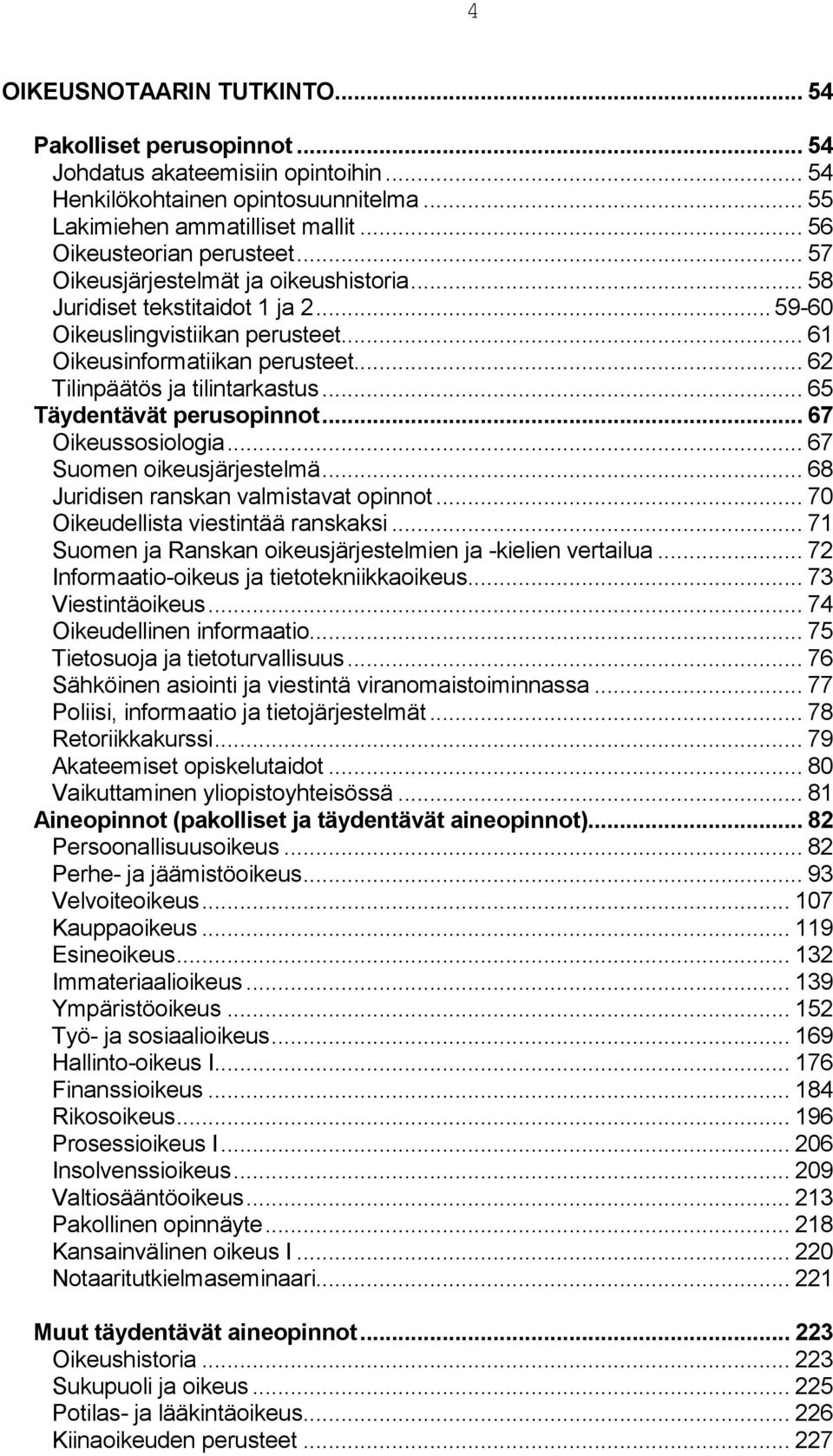 .. 62 Tilinpäätös ja tilintarkastus... 65 Täydentävät perusopinnot... 67 Oikeussosiologia... 67 Suomen oikeusjärjestelmä... 68 Juridisen ranskan valmistavat opinnot.