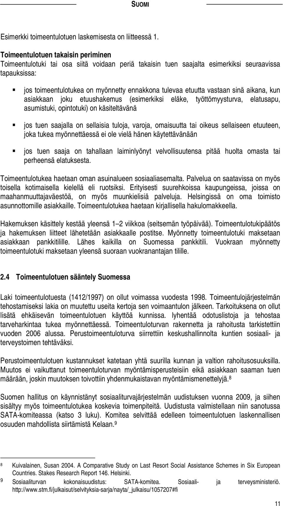 vastaan sinä aikana, kun asiakkaan joku etuushakemus (esimerkiksi eläke, työttömyysturva, elatusapu, asumistuki, opintotuki) on käsiteltävänä jos tuen saajalla on sellaisia tuloja, varoja, omaisuutta