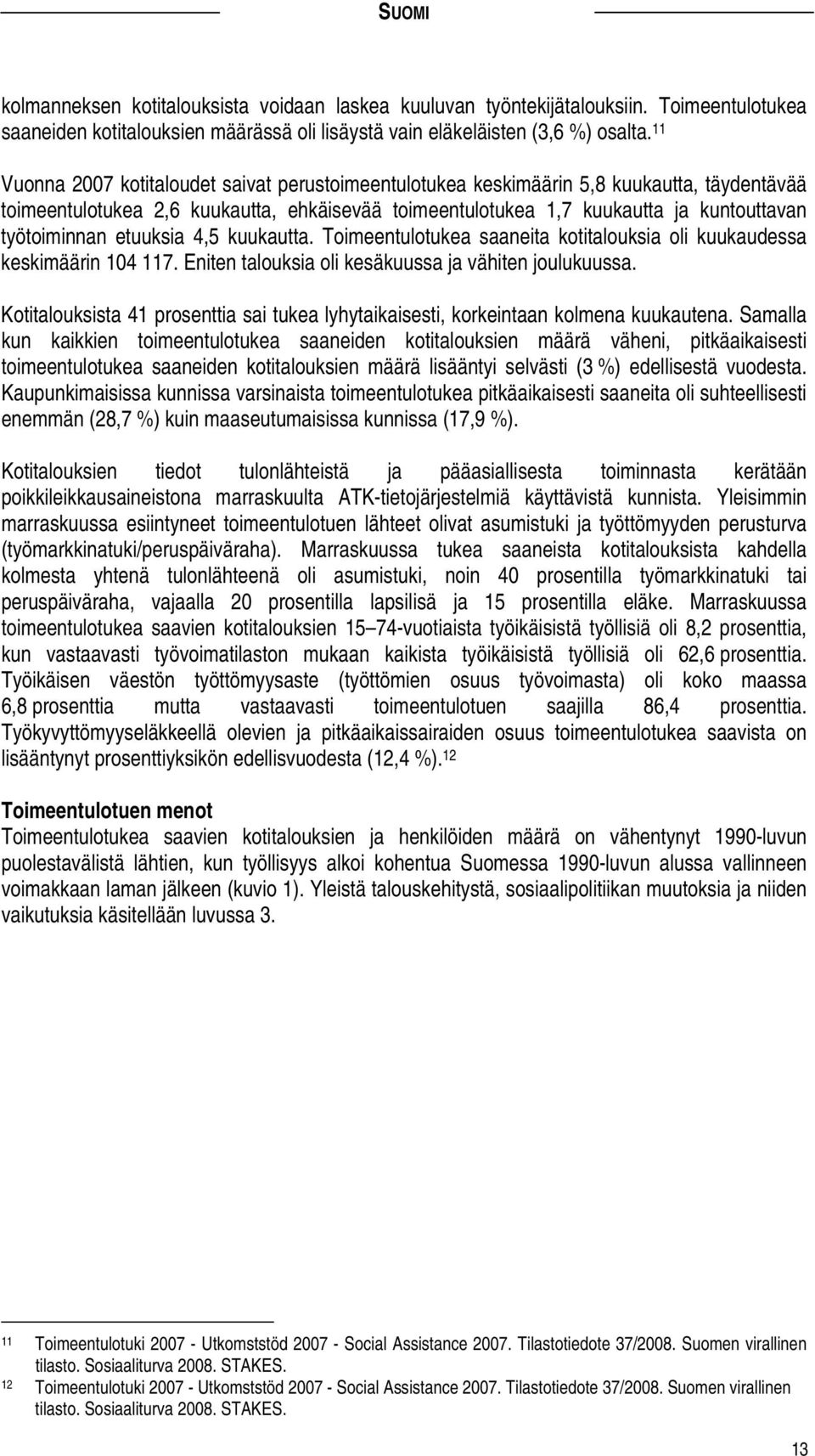 etuuksia 4,5 kuukautta. Toimeentulotukea saaneita kotitalouksia oli kuukaudessa keskimäärin 104 117. Eniten talouksia oli kesäkuussa ja vähiten joulukuussa.