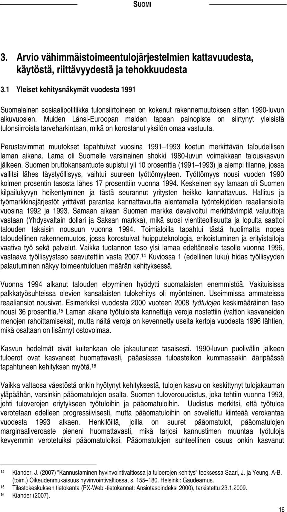 Muiden Länsi-Euroopan maiden tapaan painopiste on siirtynyt yleisistä tulonsiirroista tarveharkintaan, mikä on korostanut yksilön omaa vastuuta.