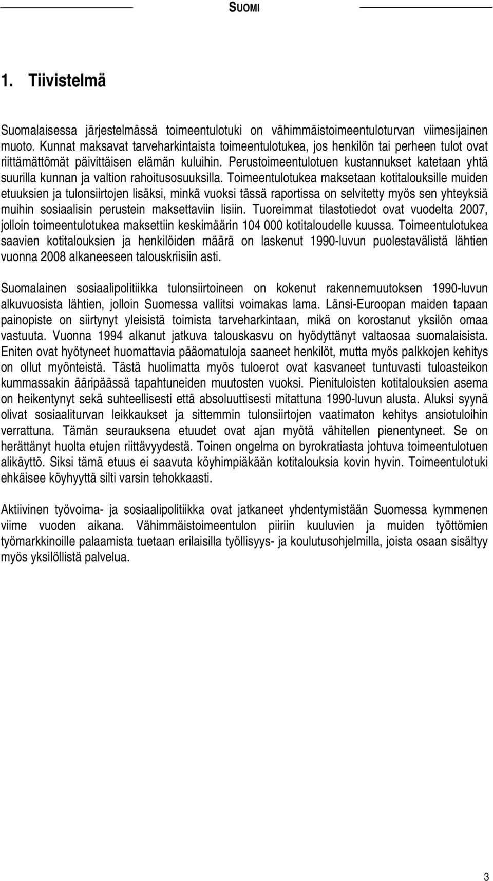 Perustoimeentulotuen kustannukset katetaan yhtä suurilla kunnan ja valtion rahoitusosuuksilla.