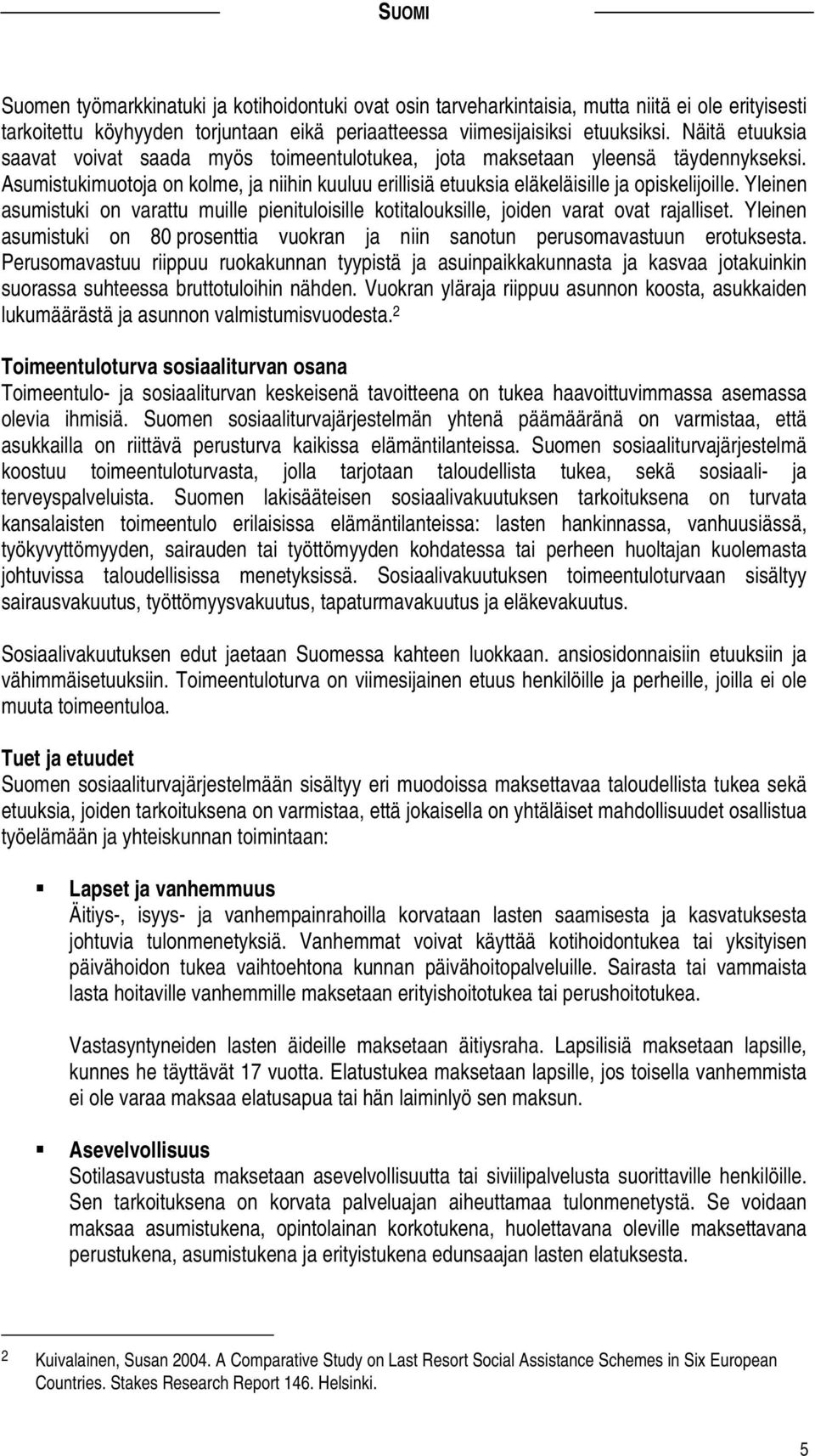 Yleinen asumistuki on varattu muille pienituloisille kotitalouksille, joiden varat ovat rajalliset. Yleinen asumistuki on 80 prosenttia vuokran ja niin sanotun perusomavastuun erotuksesta.