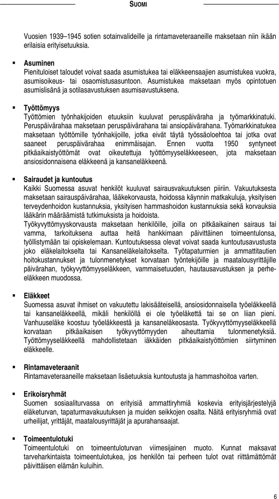 Asumistukea maksetaan myös opintotuen asumislisänä ja sotilasavustuksen asumisavustuksena. Työttömyys Työttömien työnhakijoiden etuuksiin kuuluvat peruspäiväraha ja työmarkkinatuki.