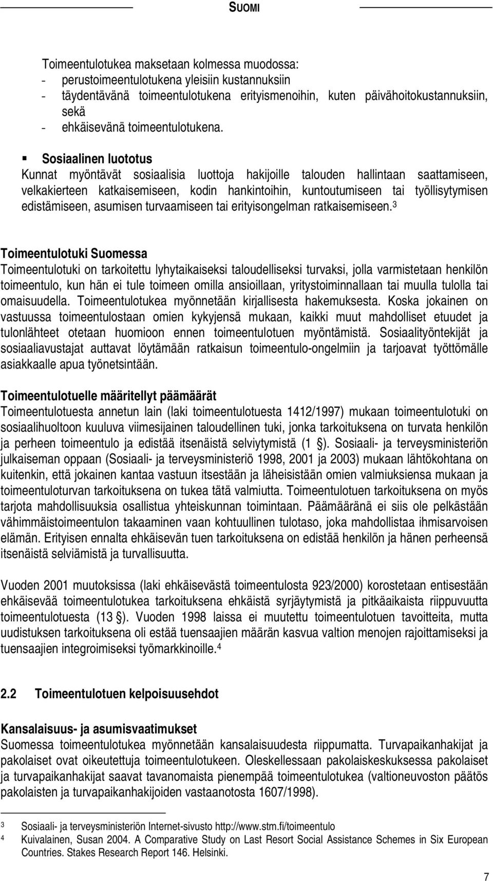 Sosiaalinen luototus Kunnat myöntävät sosiaalisia luottoja hakijoille talouden hallintaan saattamiseen, velkakierteen katkaisemiseen, kodin hankintoihin, kuntoutumiseen tai työllisytymisen