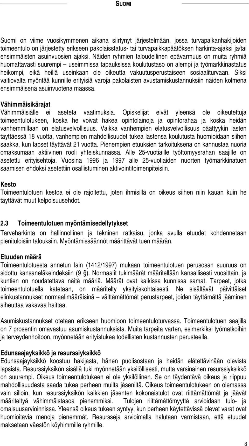 Näiden ryhmien taloudellinen epävarmuus on muita ryhmiä huomattavasti suurempi useimmissa tapauksissa koulutustaso on alempi ja työmarkkinastatus heikompi, eikä heillä useinkaan ole oikeutta