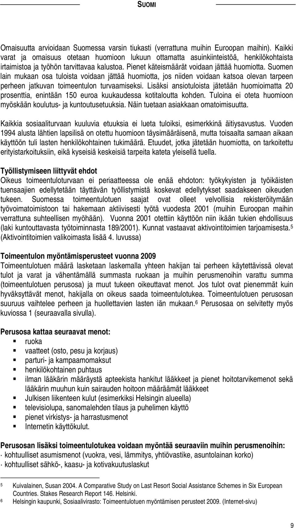 Suomen lain mukaan osa tuloista voidaan jättää huomiotta, jos niiden voidaan katsoa olevan tarpeen perheen jatkuvan toimeentulon turvaamiseksi.