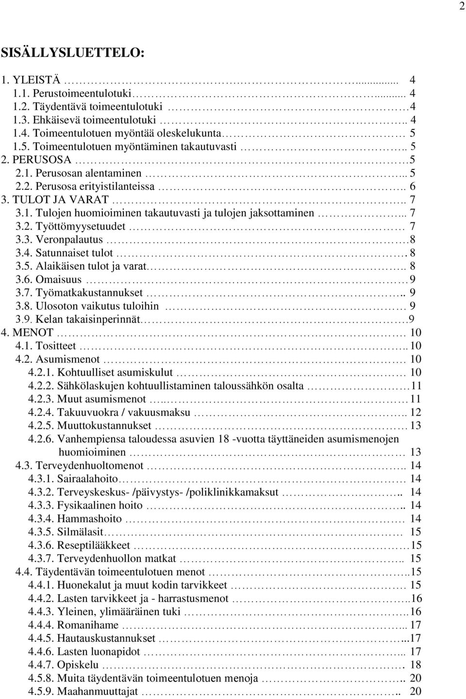 .. 7 3.2. Työttömyysetuudet 7 3.3. Veronpalautus. 8 3.4. Satunnaiset tulot. 8 3.5. Alaikäisen tulot ja varat.. 8 3.6. Omaisuus 9 3.7. Työmatkakustannukset.. 9 3.8. Ulosoton vaikutus tuloihin 9 3.9. Kelan takaisinperinnät.