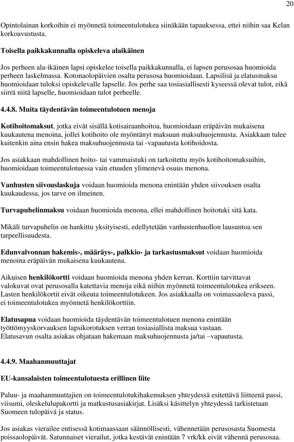 Kotonaolopäivien osalta perusosa huomioidaan. Lapsilisä ja elatusmaksu huomioidaan tuloksi opiskelevalle lapselle.