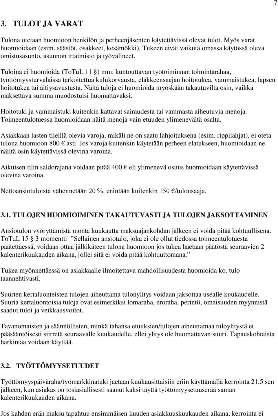 kuntouttavan työtoiminnan toimintarahaa, työttömyysturvalaissa tarkoitettua kulukorvausta, eläkkeensaajan hoitotukea, vammaistukea, lapsen hoitotukea tai äitiysavustusta.