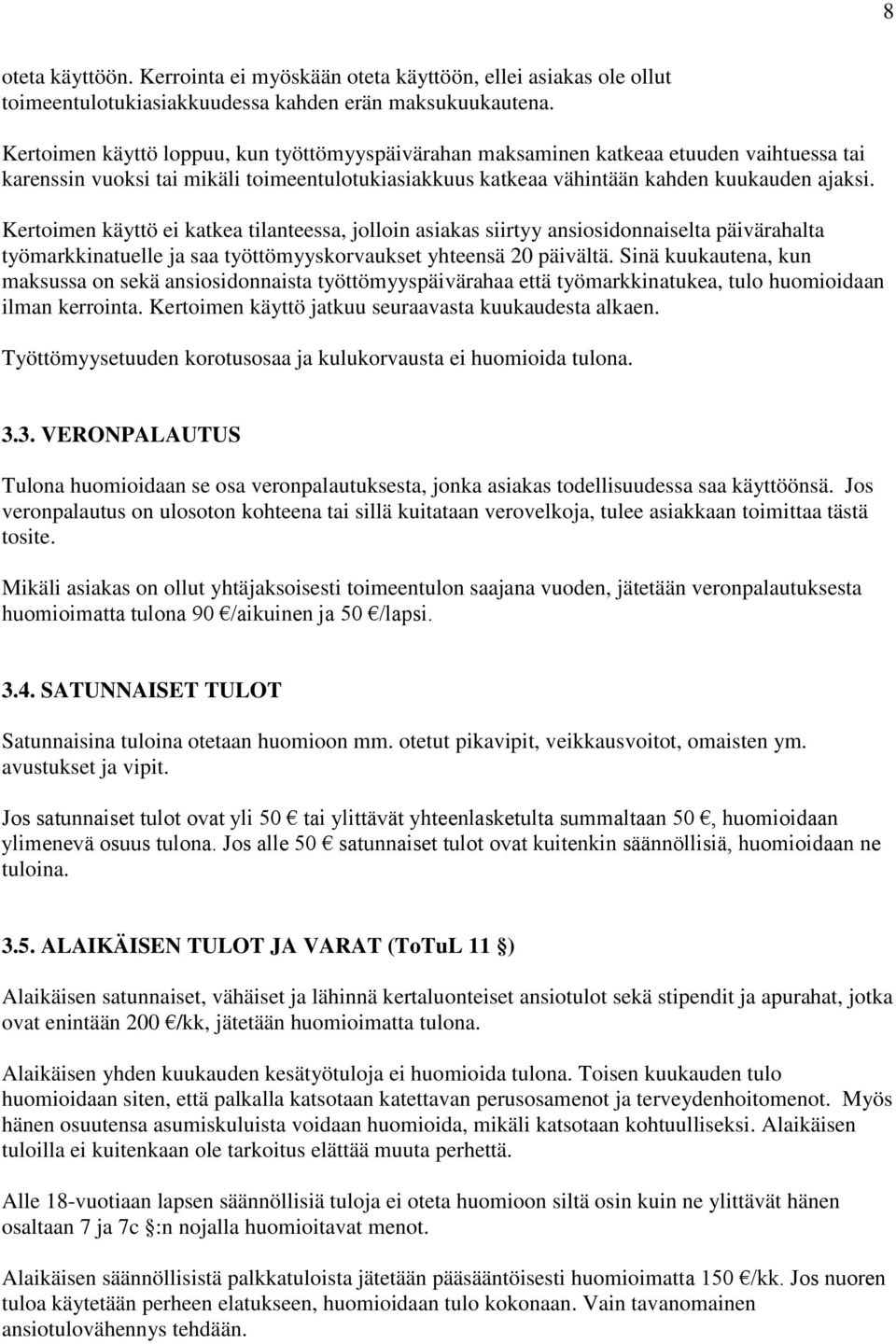 Kertoimen käyttö ei katkea tilanteessa, jolloin asiakas siirtyy ansiosidonnaiselta päivärahalta työmarkkinatuelle ja saa työttömyyskorvaukset yhteensä 20 päivältä.