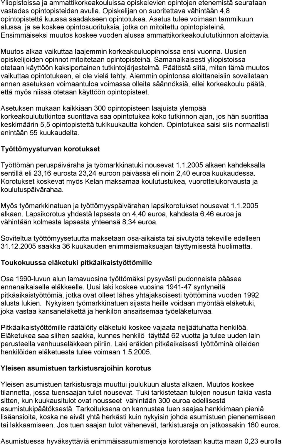 Ensimmäiseksi muutos koskee vuoden alussa ammattikorkeakoulututkinnon aloittavia. Muutos alkaa vaikuttaa laajemmin korkeakouluopinnoissa ensi vuonna.