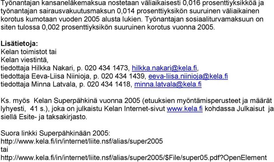 020 434 1473, hilkka.nakari@kela.fi, tiedottaja Eeva-Liisa Niinioja, p. 020 434 1439, eeva-liisa.niinioja@kela.fi tiedottaja Minna Latvala, p. 020 434 1418, minna.latvala@kela.fi Ks.