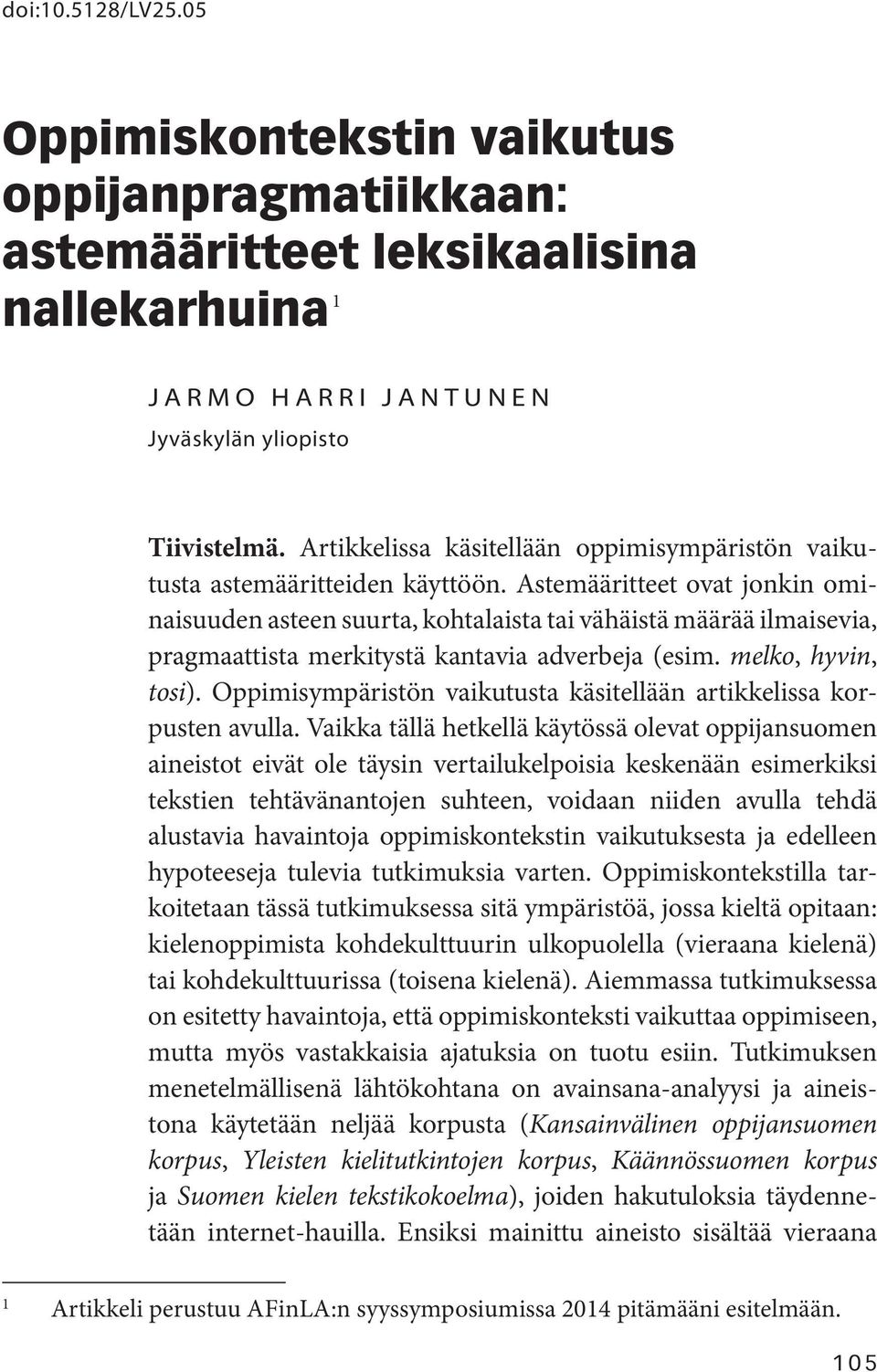 Astemääritteet ovat jonkin ominaisuuden asteen suurta, kohtalaista tai vähäistä määrää ilmaisevia, pragmaattista merkitystä kantavia adverbeja (esim. melko, hyvin, tosi).